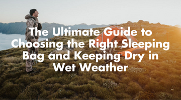 The Ultimate Guide to Choosing the Right Sleeping Bag and Keeping Dry in Wet Weather